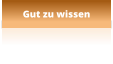 Gut zu wissen