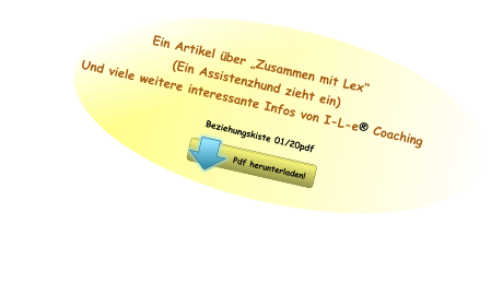 Ein Artikel über „Zusammen mit Lex“  (Ein Assistenzhund zieht ein) Und viele weitere interessante Infos von I-L-e® Coaching  Beziehungskiste 01/20pdf Pdf herunterladen! Pdf herunterladen!