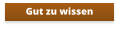 Gut zu wissen