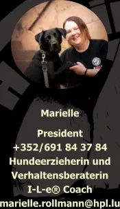 Marielle President +352/691 84 37 84 Hundeerzieherin und Verhaltensberaterin I-L-e® Coach marielle.rollmann@hpl.lu