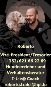 Roberto Vize-President/Tresorier +352/621 66 22 69 Hundeerzieher und Verhaltensberater I-L-e® Coach roberto.tralci@hpl.lu